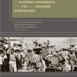 ASCENSO MADERISTA Y EL FIN DEL REGIMEN PORFIRIANO, EL
