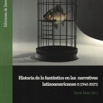 HISTORIA DE LO FANTASTICO EN LAS NARRATIVAS LATINOAMERICANAS II (1940-2023)